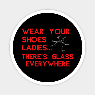 Wear Your Shoes Ladies There's Glass Everywhere Magnet